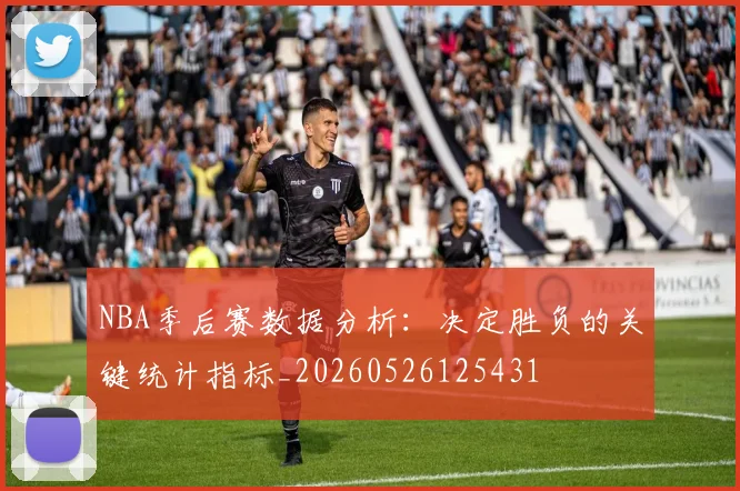 NBA季后赛数据分析：决定胜负的关键统计指标_20260526125431