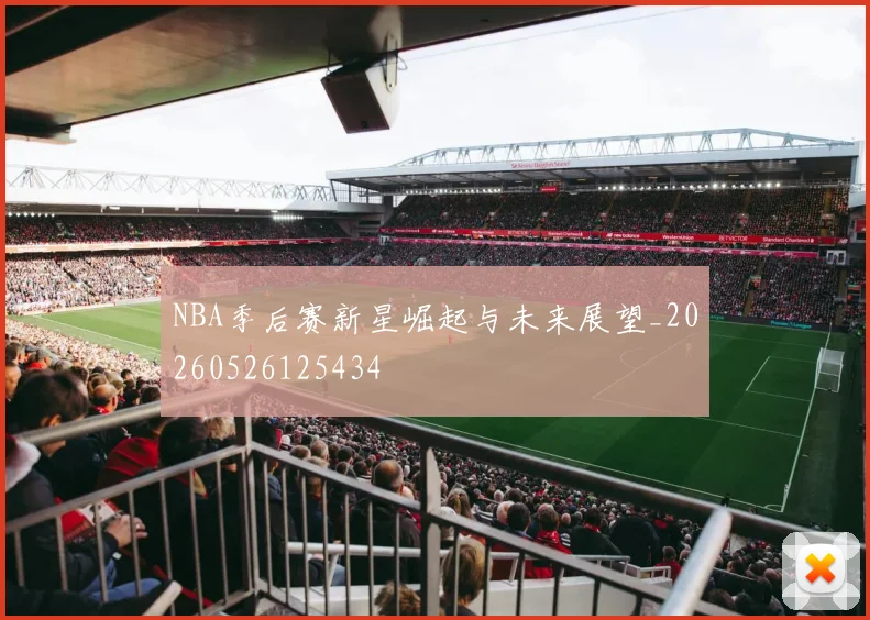 NBA季后赛新星崛起与未来展望_20260526125434