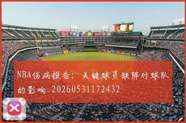 NBA伤病报告：关键球员缺阵对球队的影响_20260531172432