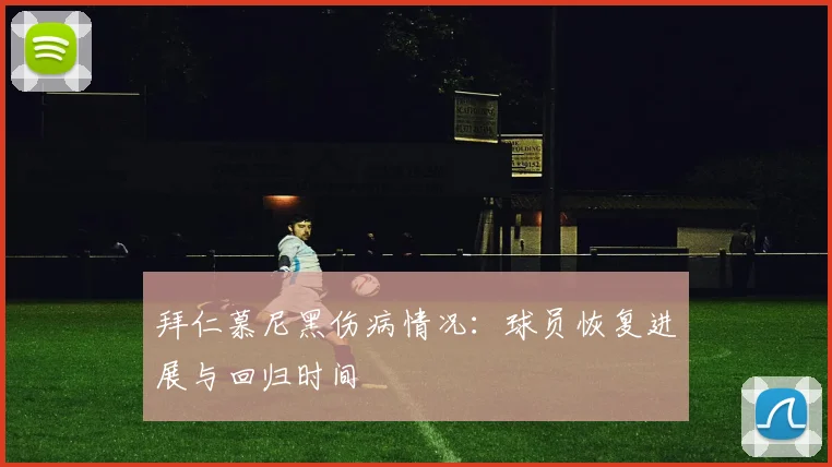拜仁慕尼黑伤病情况：球员恢复进展与回归时间