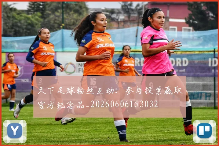 天下足球粉丝互动：参与投票赢取官方纪念品_20260606153032