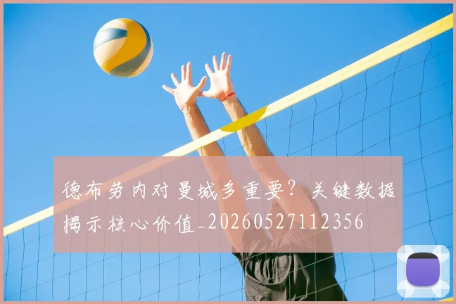 德布劳内对曼城多重要？关键数据揭示核心价值_20260527112356