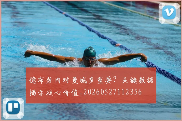 德布劳内对曼城多重要?关键数据揭示核心价值_20260527112356